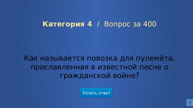   Категория 4 /  Вопрос за 400 Как называется повозка для пулемёта, прославленная в известной песне о гражданской войне?   Узнать ответ  