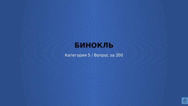 БИНОКЛЬ   Категория 5 / Вопрос за 200  