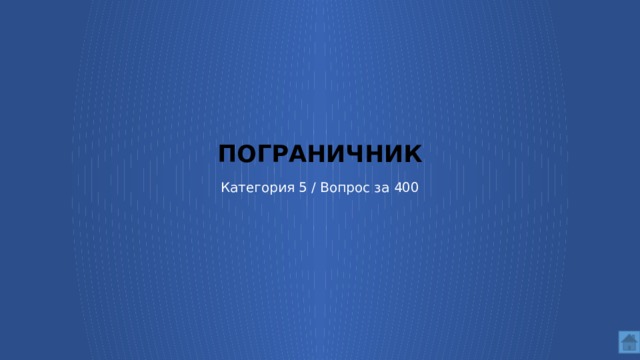 ПОГРАНИЧНИК   Категория 5 / Вопрос за 400  