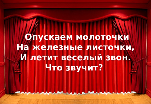  Опускаем молоточки  На железные листочки,  И летит веселый звон.  Что звучит?  16 