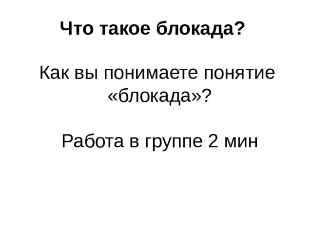 Что такое блокада? Как вы понимаете понятие «блокада»? Работа в группе 2 мин 