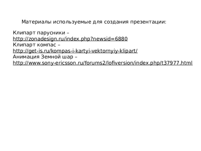 Материалы используемые для создания презентации: Клипарт парусники – http://zonadesign.ru/index.php?newsid=6880 Клипарт компас – http://get-is.ru/kompas-i-kartyi-vektornyiy-klipart/ Анимация Земной шар – http://www.sony-ericsson.ru/forums2/lofiversion/index.php/t37977.html 