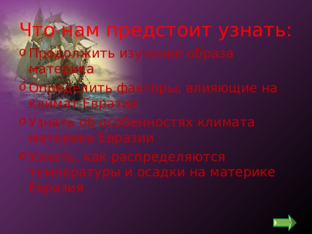 Что нам предстоит узнать: Продолжить изучение образа материка Определить факторы, влияющие на климат Евразии Узнать об особенностях климата материка Евразии Узнать, как распределяются температуры и осадки на материке Евразия 