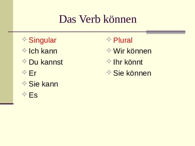  Das Verb können Singular Ich kann Du kannst Er Sie kann Es Plural Wir können Ihr könnt Sie können 