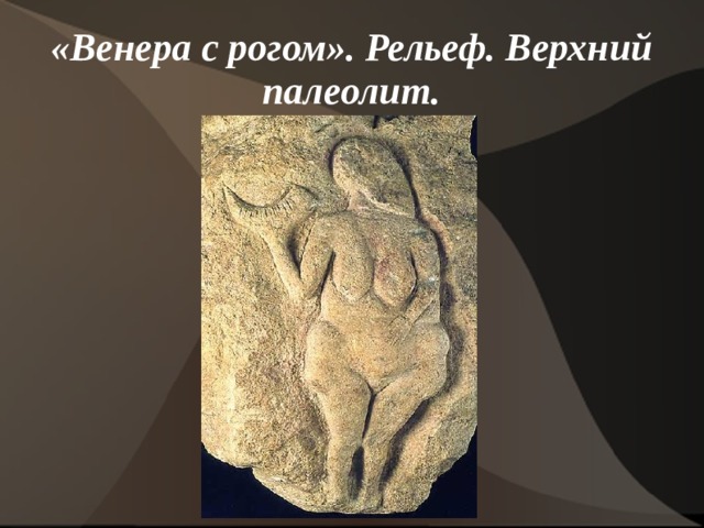 «Венера с рогом». Рельеф. Верхний палеолит. 
