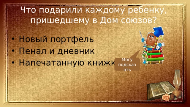 Что подарили каждому ребенку, пришедшему в Дом союзов? Новый портфель Пенал и дневник Напечатанную книжку Могу подсказать 