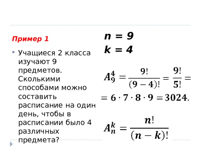 Пример 1 n = 9 k = 4  Учащиеся 2 класса изучают 9 предметов. Сколькими способами можно составить расписание на один день, чтобы в расписании было 4 различных предмета? 