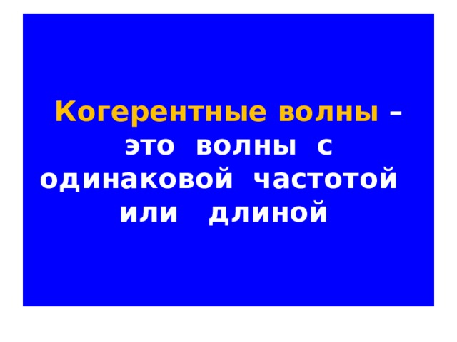 Когерентные волны –  это волны с одинаковой частотой или длиной 