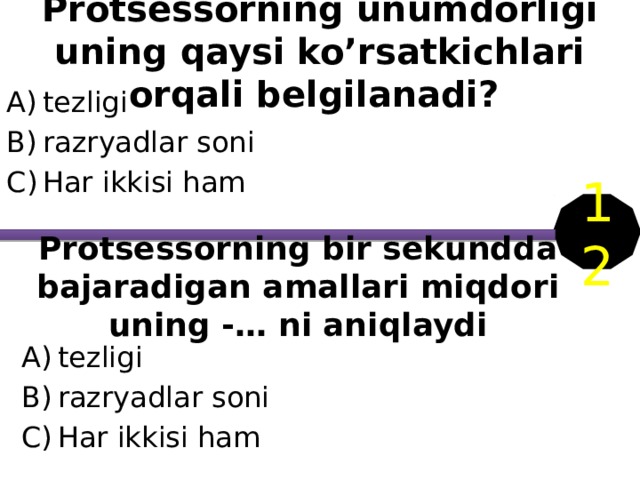Protsessorning unumdorligi uning qaysi ko’rsatkichlari orqali belgilanadi? tezligi razryadlar soni Har ikkisi ham 12 Protsessorning bir sekundda bajaradigan amallari miqdori uning -… ni aniqlaydi tezligi razryadlar soni Har ikkisi ham 