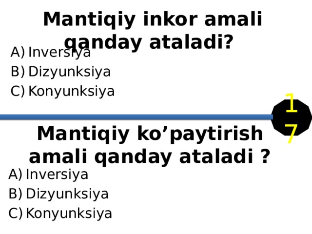 Mantiqiy inkor amali qanday ataladi? Inversiya Dizyunksiya Konyunksiya 17 Mantiqiy ko’paytirish amali qanday ataladi ? Inversiya Dizyunksiya Konyunksiya 