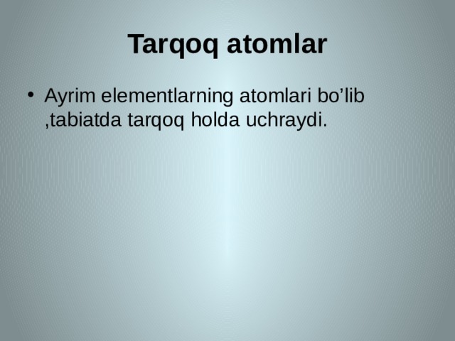 Tarqoq atomlar Ayrim elementlarning atomlari bo’lib ,tabiatda tarqoq holda uchraydi. 