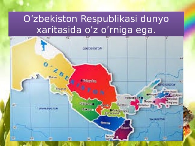 O’zbekiston Respublikasi dunyo xaritasida o’z o’rniga ega. 