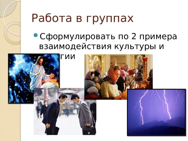 Работа в группах Сформулировать по 2 примера взаимодействия культуры и религии 