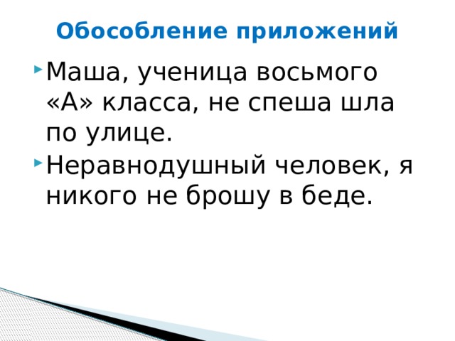 Обособление приложений Маша, ученица восьмого «А» класса, не спеша шла по улице.  Неравнодушный человек, я никого не брошу в беде.  