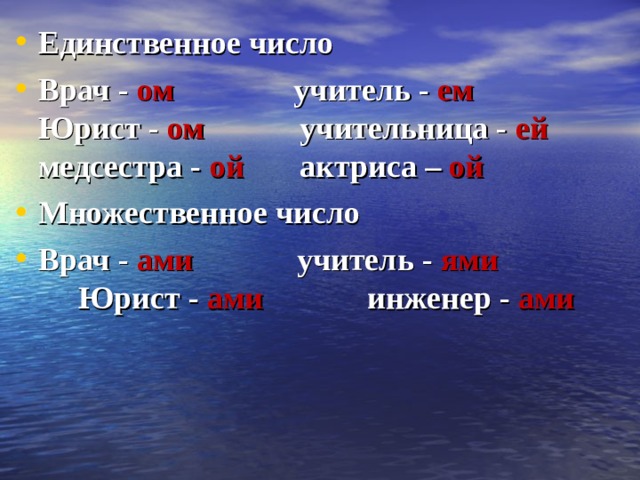 Единственное число Врач - ом учитель - ем Юрист - ом учительница - ей медсестра - ой актриса – ой Множественное число Врач - ами учитель - ями Юрист - ами инженер - ами   