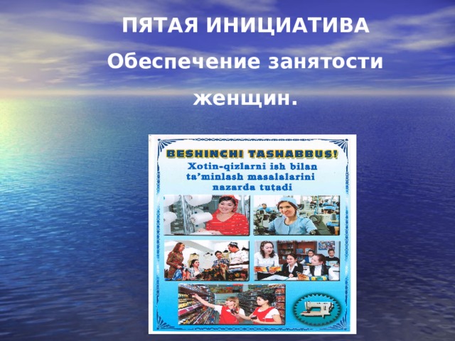 ПЯТАЯ ИНИЦИАТИВА Обеспечение занятости женщин. 
