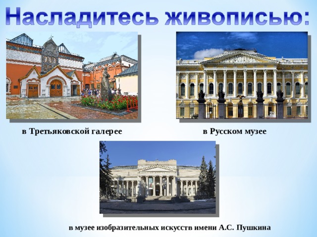 в Третьяковской галерее в Русском музее в музее изобразительных искусств имени А.С. Пушкина 