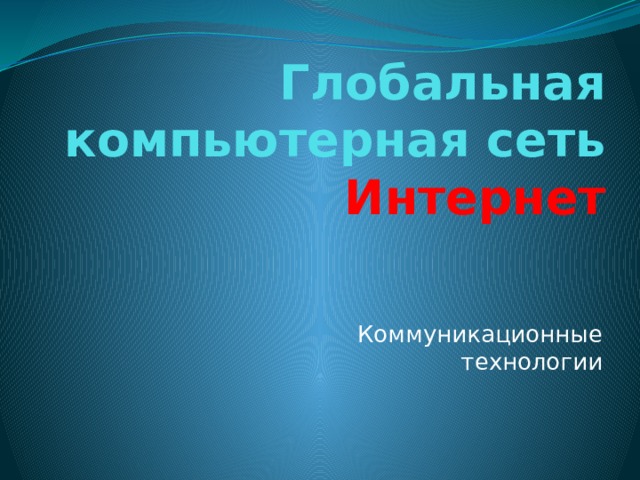 Глобальная компьютерная сеть Интернет Коммуникационные технологии 