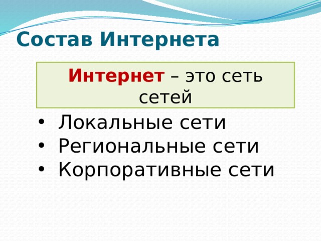 Состав Интернета Интернет – это сеть сетей Локальные сети Региональные сети Корпоративные сети 