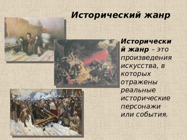 Исторический жанр  Исторический жанр – это произведения искусства, в которых отражены реальные исторические персонажи или события. 