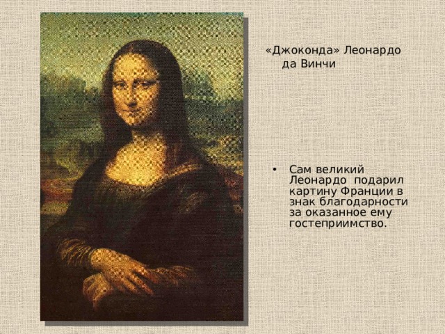 «Джоконда» Леонардо да Винчи Сам великий Леонардо подарил картину Франции в знак благодарности за оказанное ему гостеприимство. 