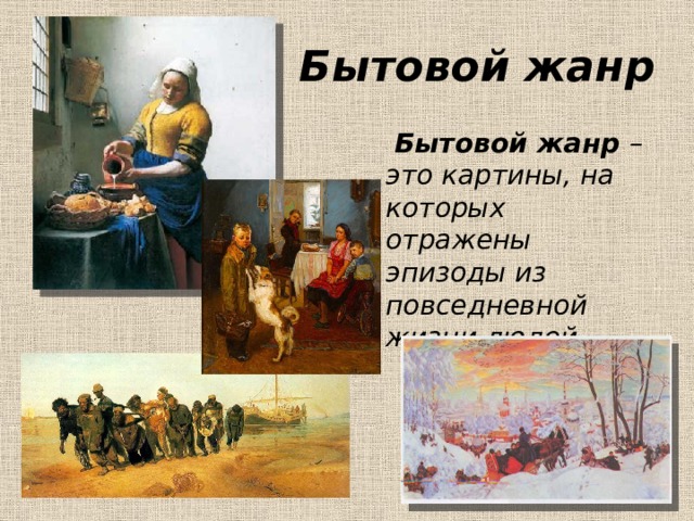 Бытовой жанр  Бытовой жанр – это картины, на которых отражены эпизоды из повседневной жизни людей. 