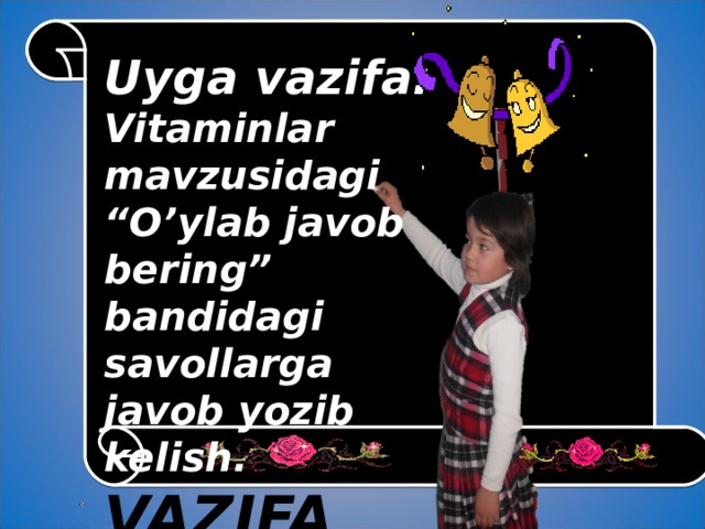 Uyga vazifa:  Vitaminlar mavzusidagi “O’ylab javob bering” bandidagi savollarga javob yozib kelish. VAZIFA 