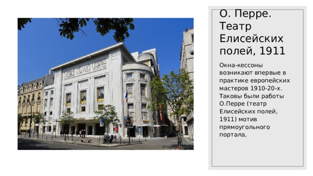 О. Перре. Театр Елисейских полей, 1911 Окна-кессоны возникают впервые в практике европейских мастеров 1910-20-х. Таковы были работы О.Перре (театр Елисейских полей, 1911) мотив прямоугольного портала, 