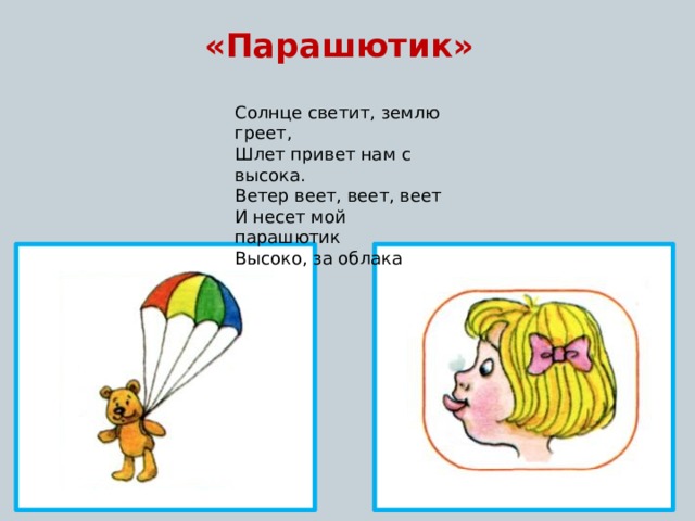 «Парашютик» Солнце светит, землю греет, Шлет привет нам с высока. Ветер веет, веет, веет И несет мой парашютик Высоко, за облака 