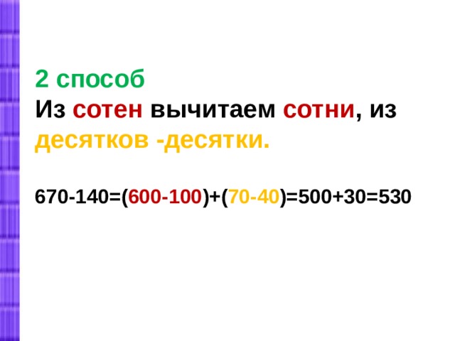 2 способ Из сотен вычитаем сотни , из десятков -десятки.  670-140=( 600-100 )+( 70-40 )=500+30=530 