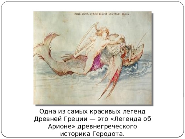 Одна из самых красивых легенд Древней Греции — это «Легенда об Арионе» древнегреческого историка Геродота. 