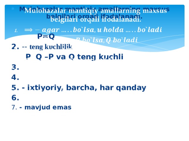   Mulohazalar mantiqiy amallarning maxsus belgilari orqali ifodalanadi.  P=Q  2. -- teng kuchlilik   P Q –P va Q teng kuchli 3. 4. 5. - ixtiyoriy, barcha, har qanday 6. 7. - mavjud emas 