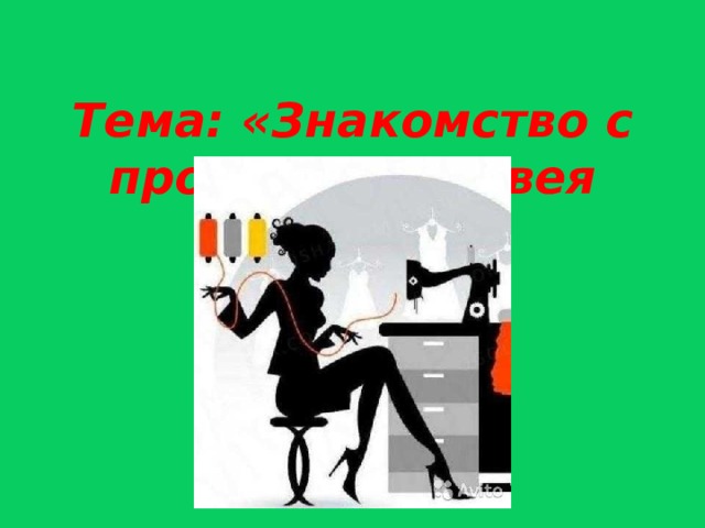  Тема: «Знакомство с профессией швея  