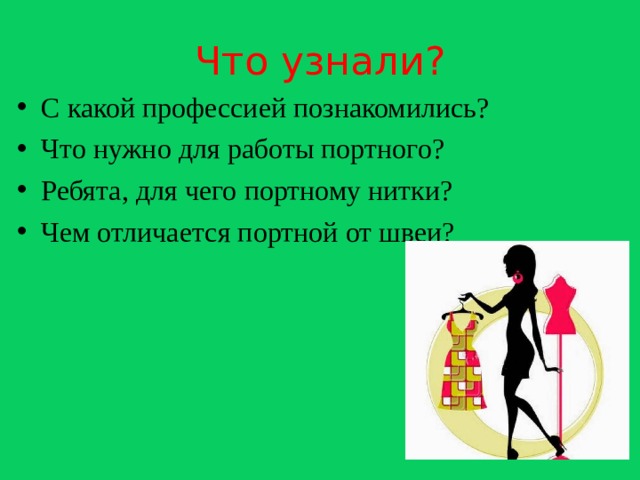 Что узнали? С какой профессией познакомились? Что нужно для работы портного? Ребята, для чего портному нитки? Чем отличается портной от швеи? 