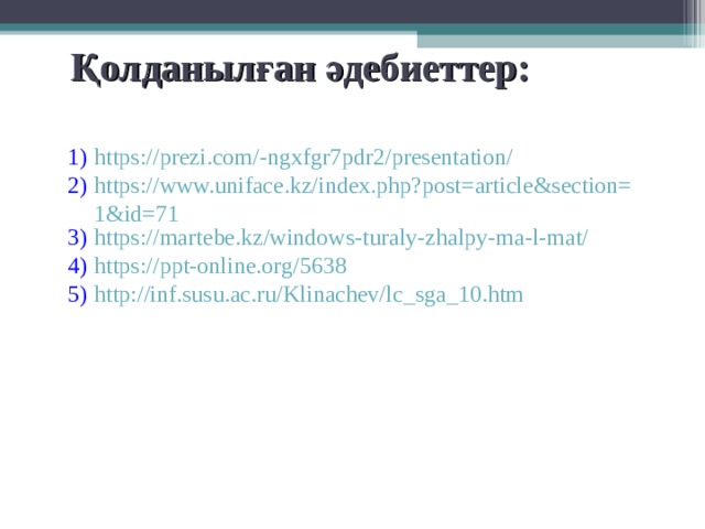 Қолданылған әдебиеттер: https://prezi.com/-ngxfgr7pdr2/presentation/ https://www.uniface.kz/index.php?post=article&section=1&id=71 https://martebe.kz/windows-turaly-zhalpy-ma-l-mat/ https://ppt-online.org/5638 http://inf.susu.ac.ru/Klinachev/lc_sga_10.htm 