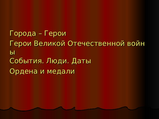 Города – Герои Герои Великой Отечественной войны События. Люди. Даты Ордена и медали 