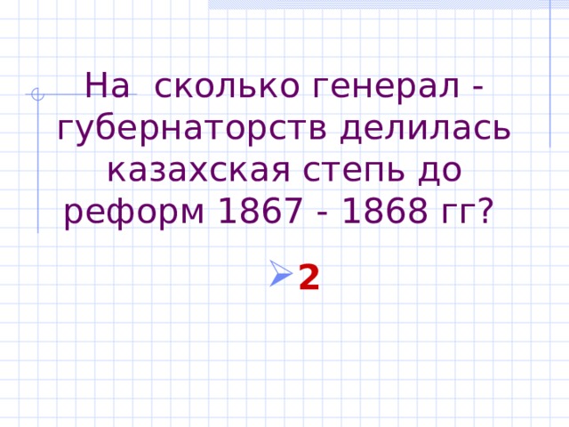 На сколько генерал - губернаторств делилась казахская степь до реформ 1867 - 18 68 гг? 2 
