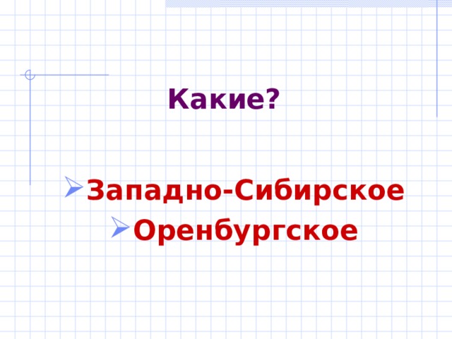 Какие? Западно-Сибирское Оренбургское  
