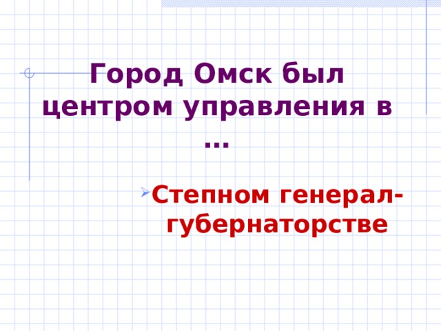 Город Омск был центром управления в … Степном генерал-губернаторстве Степном генерал-губернаторстве Степном генерал-губернаторстве Степном генерал-губернаторстве Степном генерал-губернаторстве  