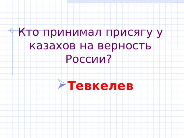 Кто принимал присягу у казахов на верность России? Тевкелев 