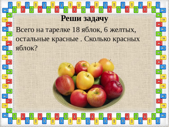 Реши задачу Всего на тарелке 18 яблок, 6 желтых, остальные красные . Сколько красных яблок? 