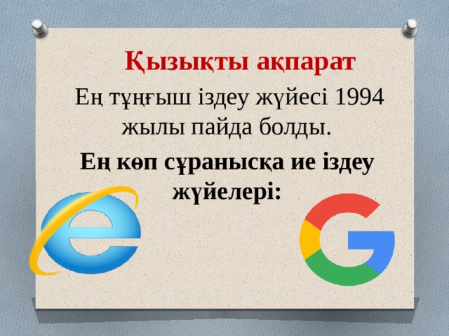 Қызықты ақпарат Ең тұңғыш іздеу жүйесі 1994 жылы пайда болды. Ең көп сұранысқа ие іздеу жүйелері: 