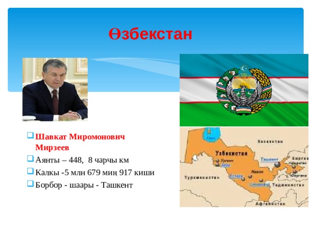 Ө збекстан Шавкат Миромонович Мирзеев Аянты – 448, 8 чарчы км Калкы -5 млн 679 миң 917 киши Борбор - шаары - Ташкент 
