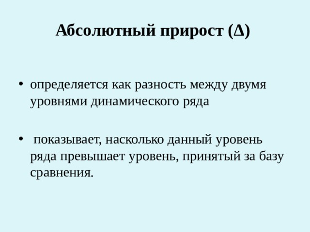 Абсолютный прирост (Δ)  определяется как разность между двумя уровнями динамического ряда  показывает, насколько данный уровень ряда превышает уровень, принятый за базу сравнения. 