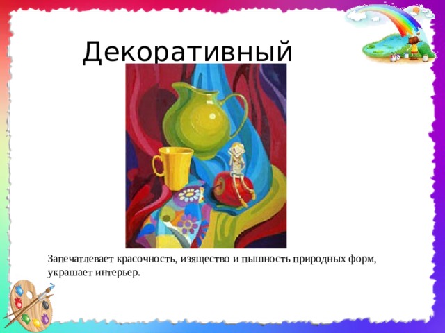 Запечатлевает красочность, изящество и пышность природных форм, украшает интерьер. Декоративный 