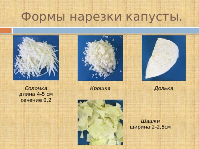 Формы нарезки капусты. Соломка  длина 4-5 см Крошка Долька сечение 0,2 Шашки  ширина 2-2,5см 