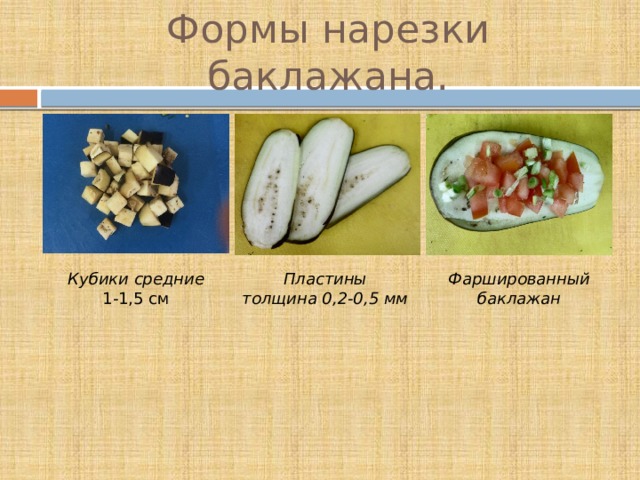 Формы нарезки баклажана. Кубики средние Пластины  толщина 0,2-0,5 мм Фаршированный баклажан 1-1,5 см 