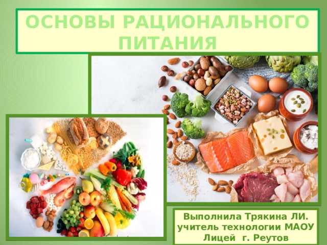 Основы рационального питания Выполнила Трякина ЛИ. учитель технологии МАОУ Лицей г. Реутов 