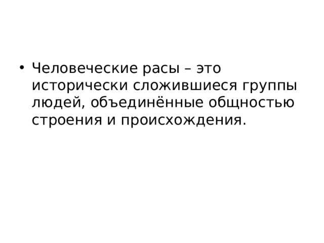 Человеческие расы – это исторически сложившиеся группы людей, объединённые общностью строения и происхождения. 
