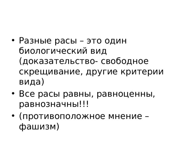 Разные расы – это один биологический вид (доказательство- свободное скрещивание, другие критерии вида) Все расы равны, равноценны, равнозначны!!! (противоположное мнение – фашизм) 
